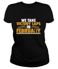 We Take Victory Laps In February shirt