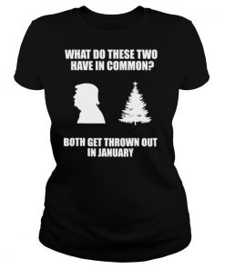 What Do These Two Have In Common Both Get Thrown Out In January Trump Christmas Tree Xmas shirt