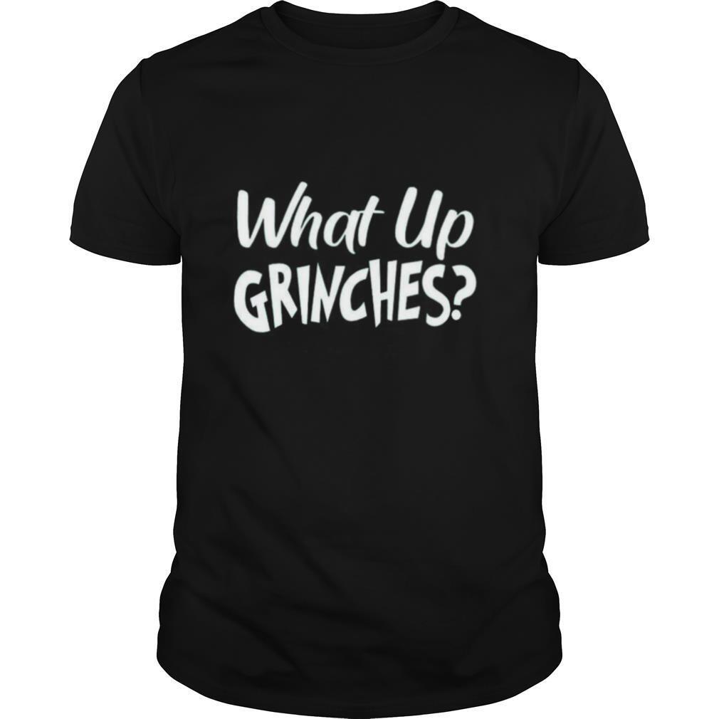 What Up Grinches shirt