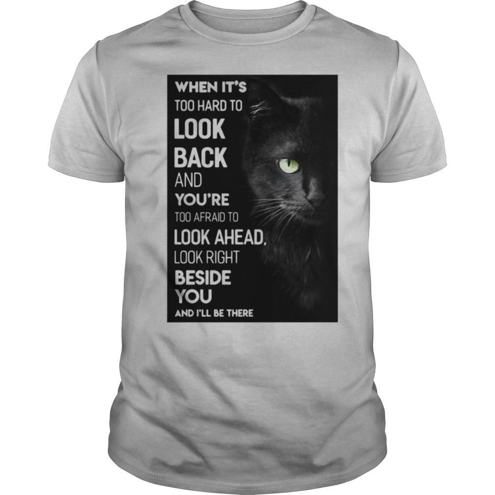 When It’s Too Hard To Look Back And You’re Too Afraid To Look Ahead Look Right Black Cat shirt