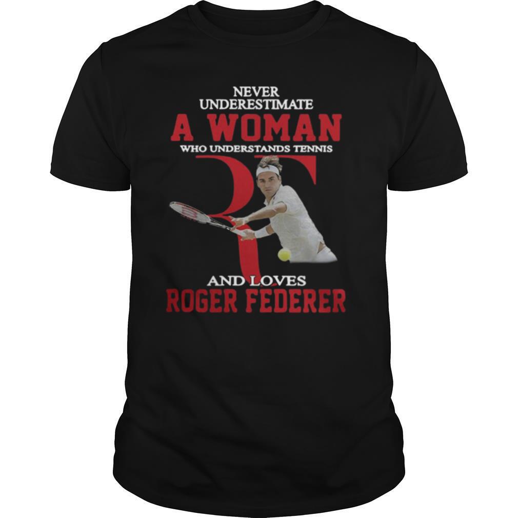 Wonderful Never Underestimate A Woman Who Tennis Loves Roger Federer shirt