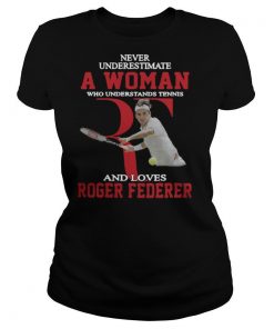 Wonderful Never Underestimate A Woman Who Tennis Loves Roger Federer shirt