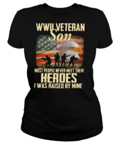 Wwii Veteran Son Most People Never Meet Their Heroes I Was Raised By Mine shirt