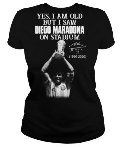 Yes I Am Old But I Saw Diego maradona On Stadium 1960 2020 Signature shirt
