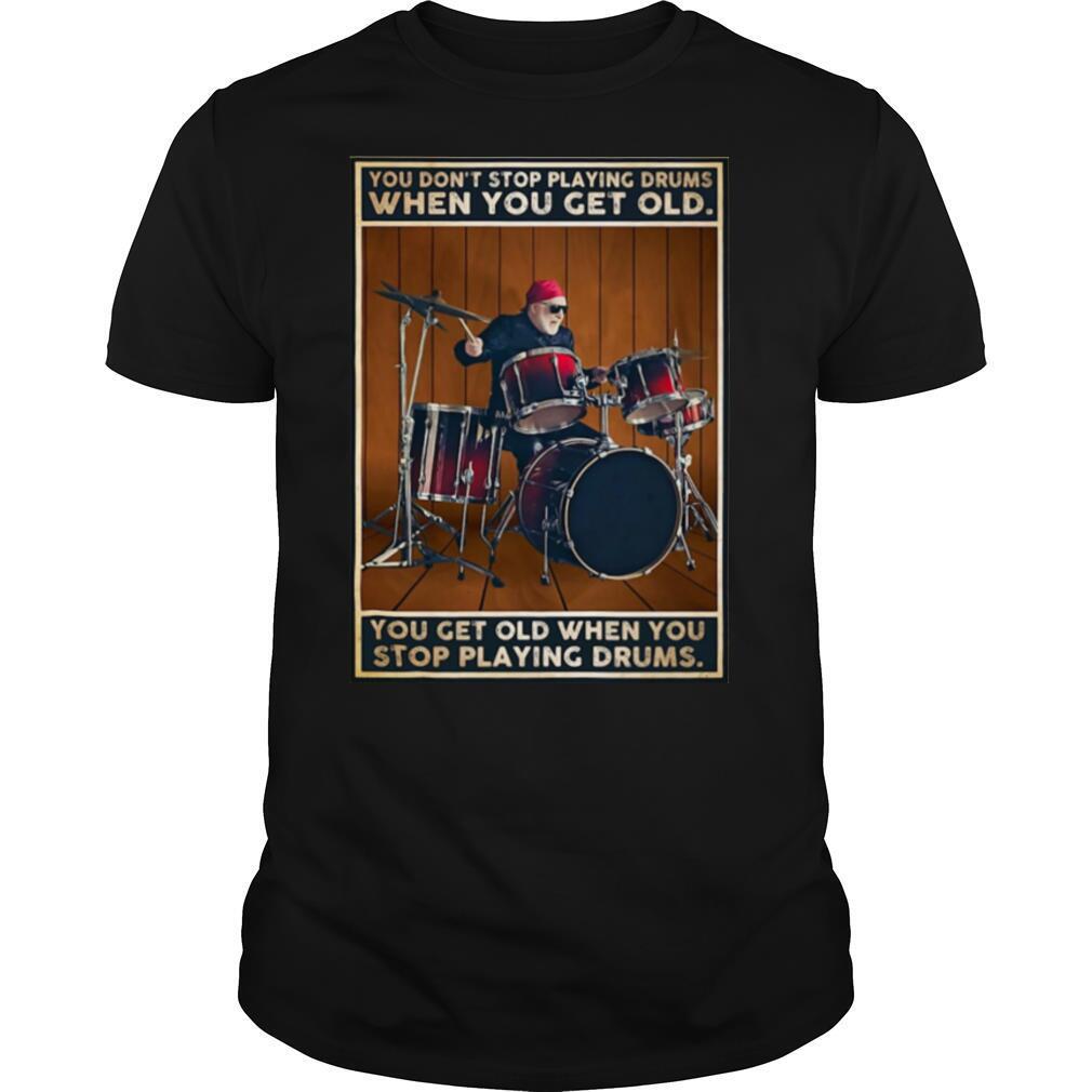 You get old when you stop Drums vertical shirt