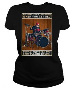 You get old when you stop Drums vertical shirt