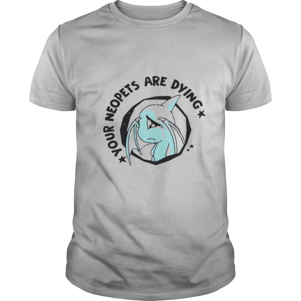 Your Neopets Are Dying shirt