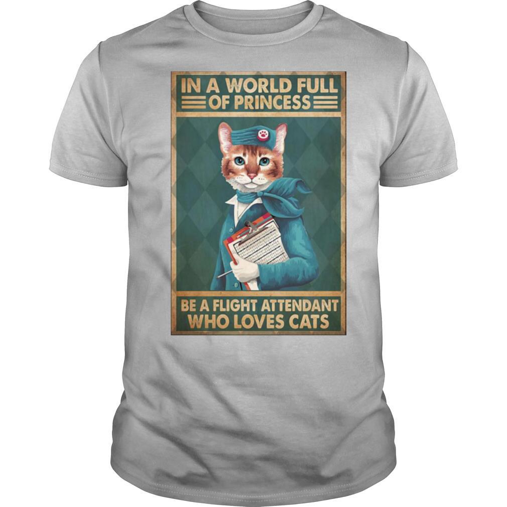 light Attendants Easily Distracted In A World Full Of Princess Be A Flight Attendant Who Loves Cats shirt