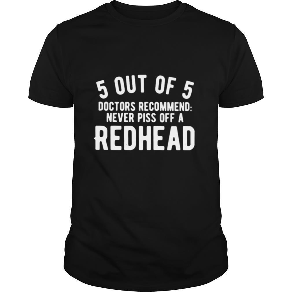 5 Out Of 5 Doctors Recommend Never Piss Off Redhead shirt