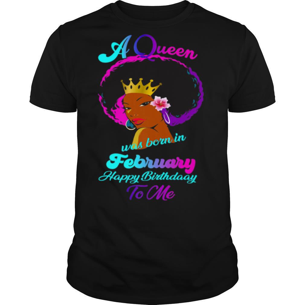 A Queen Was Born In February Happy Birthday To Me shirt