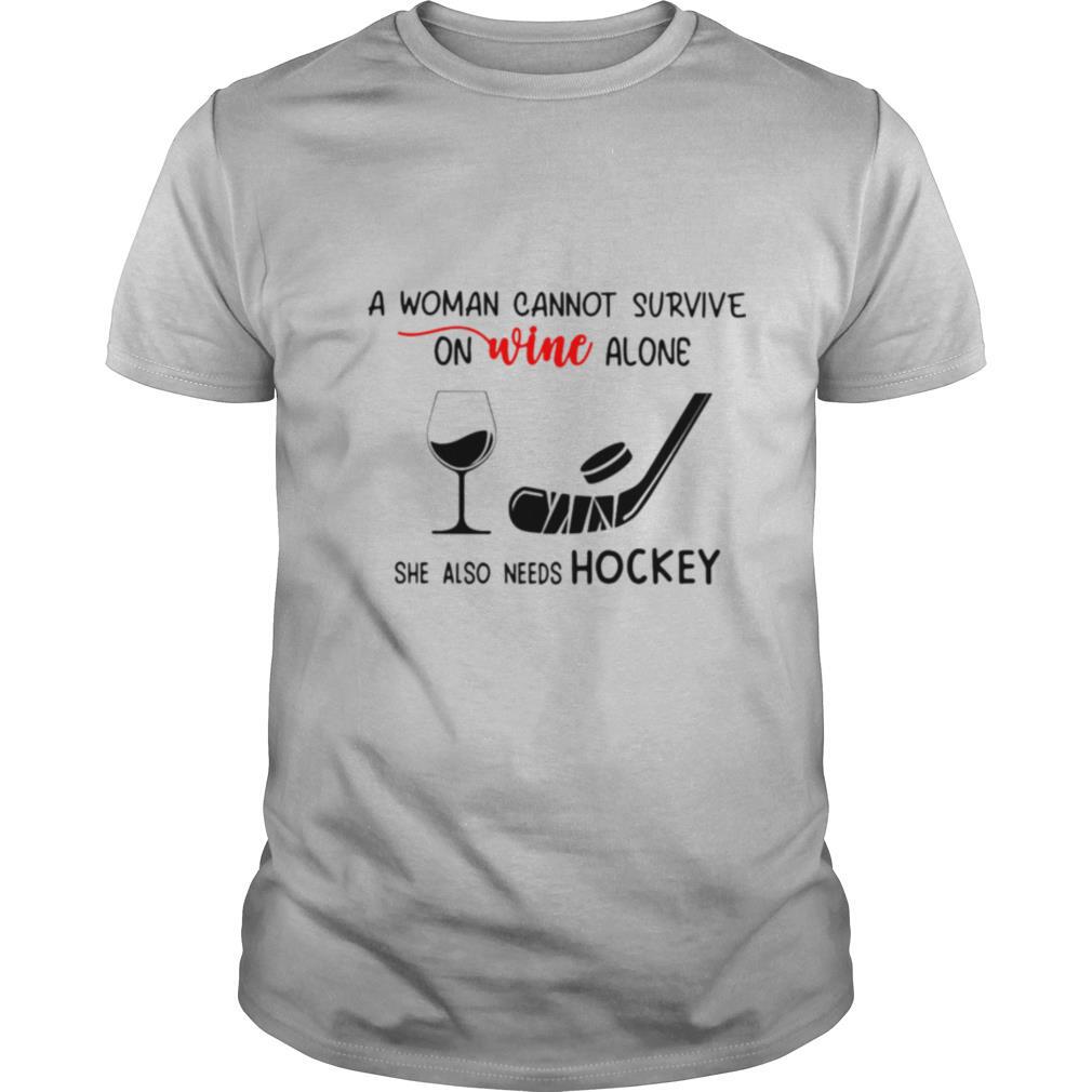 A Woman Cannot Survive On Wine Alone She Also Needs Hockey shirt