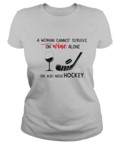 A Woman Cannot Survive On Wine Alone She Also Needs Hockey shirt
