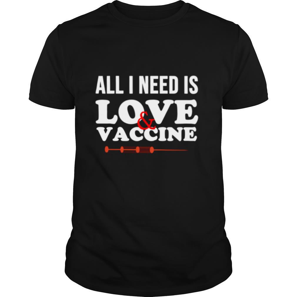 All I Need Is Love And Vaccine Corona Virus shirt