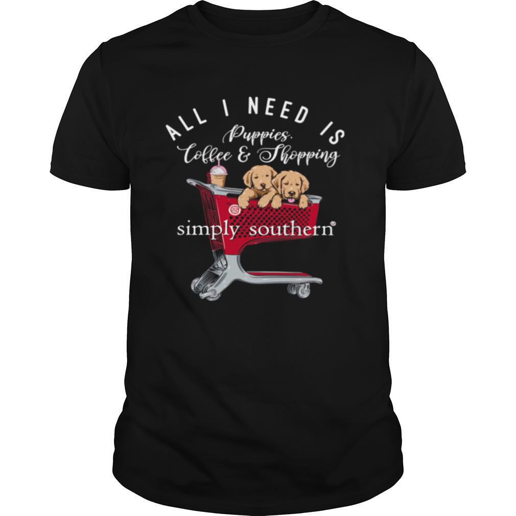 All I Need Is Puppies Coffee And Shopping Simply Southern shirt
