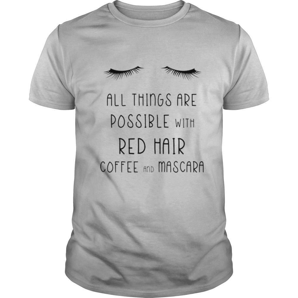 All things are possible with red hair coffee and mscara shirt
