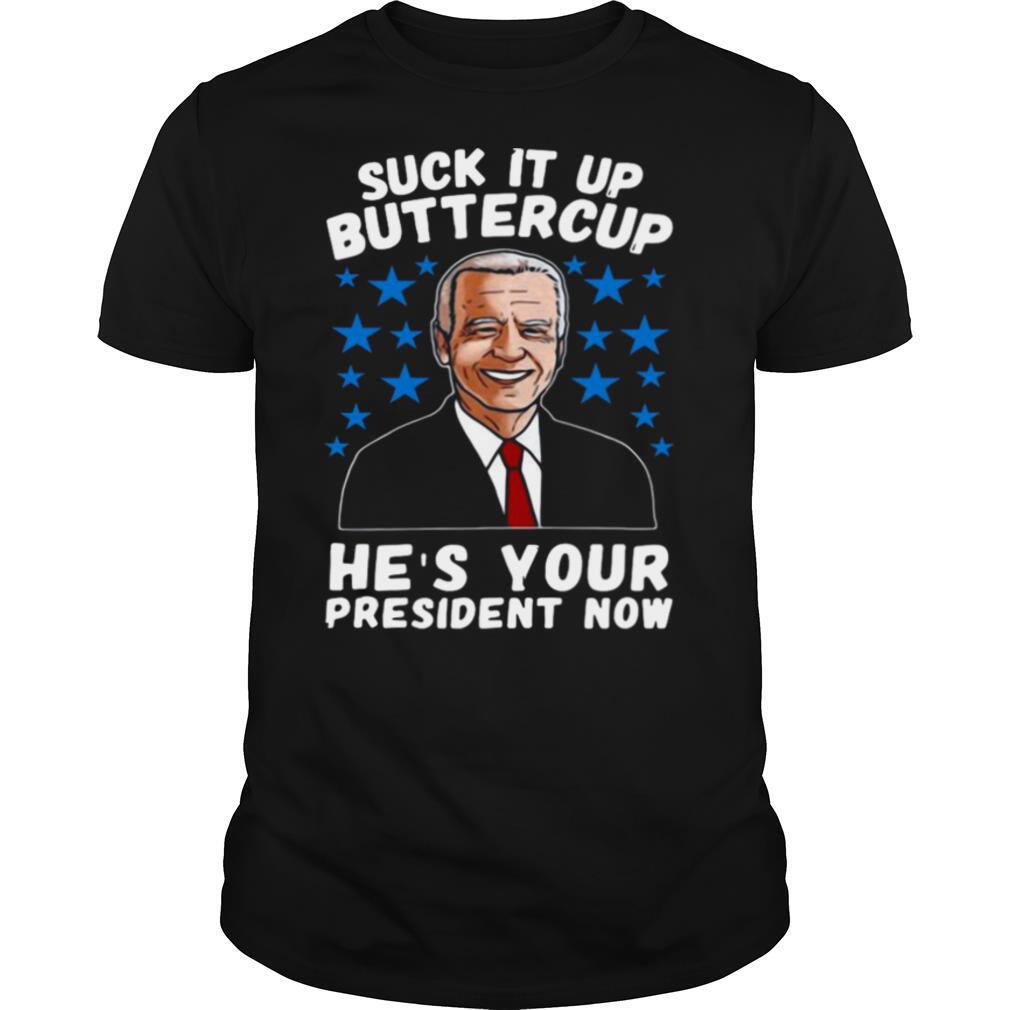 American Flag Joe Biden Suck It Up Buttercup He’s Your President Now shirt