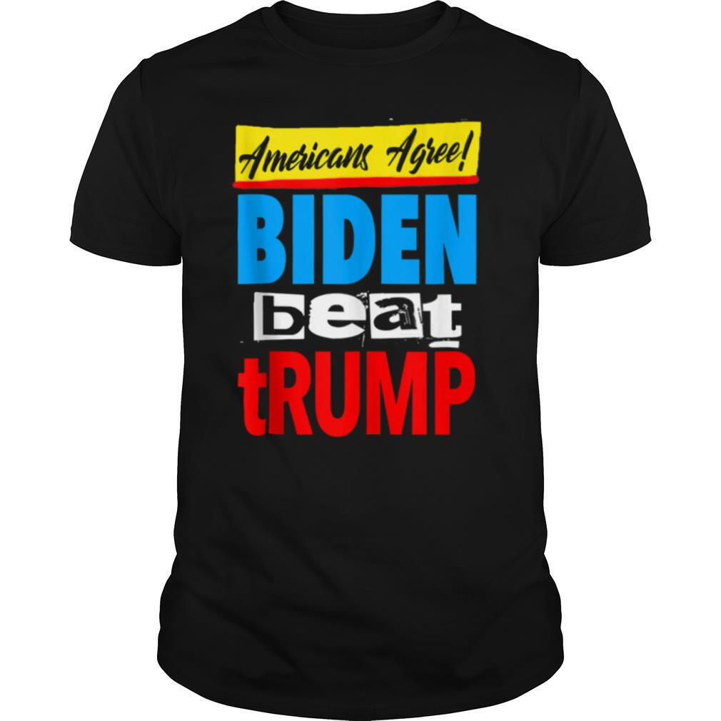 Americans Agree Biden Beat Trump Election shirt