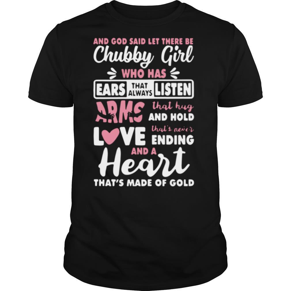 And God Said Let There Be Chubby Girl Who Has Ears That Always Listen Arms That Hug And Hold Love shirt