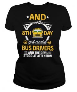And On The 8th Day God Created Bus Drivers And The Devil Stood At Attention shirt