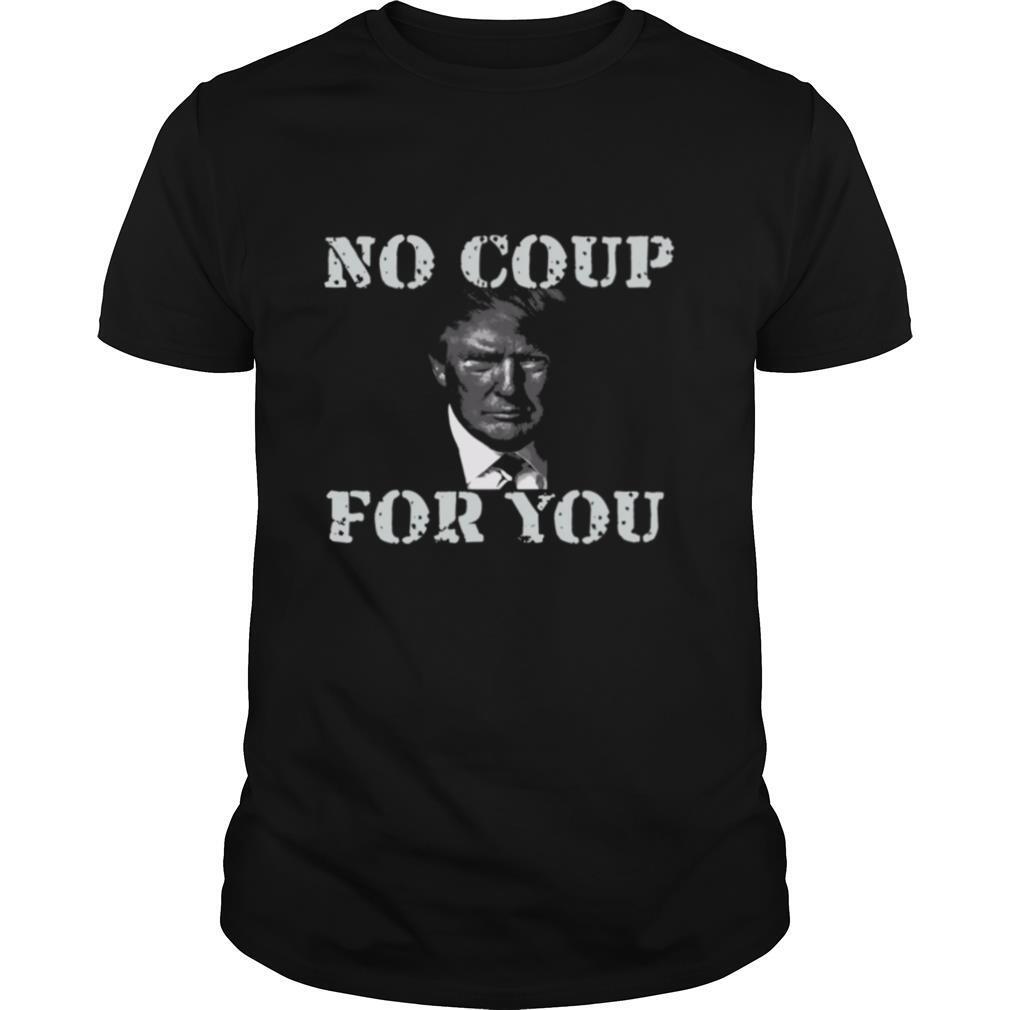 Anti Trump Slogan Quote No Coup For You shirt