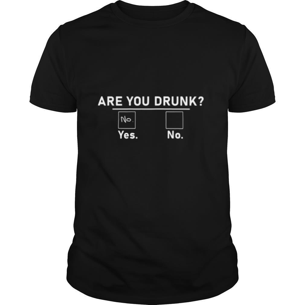Are You Drunk Yes No shirt