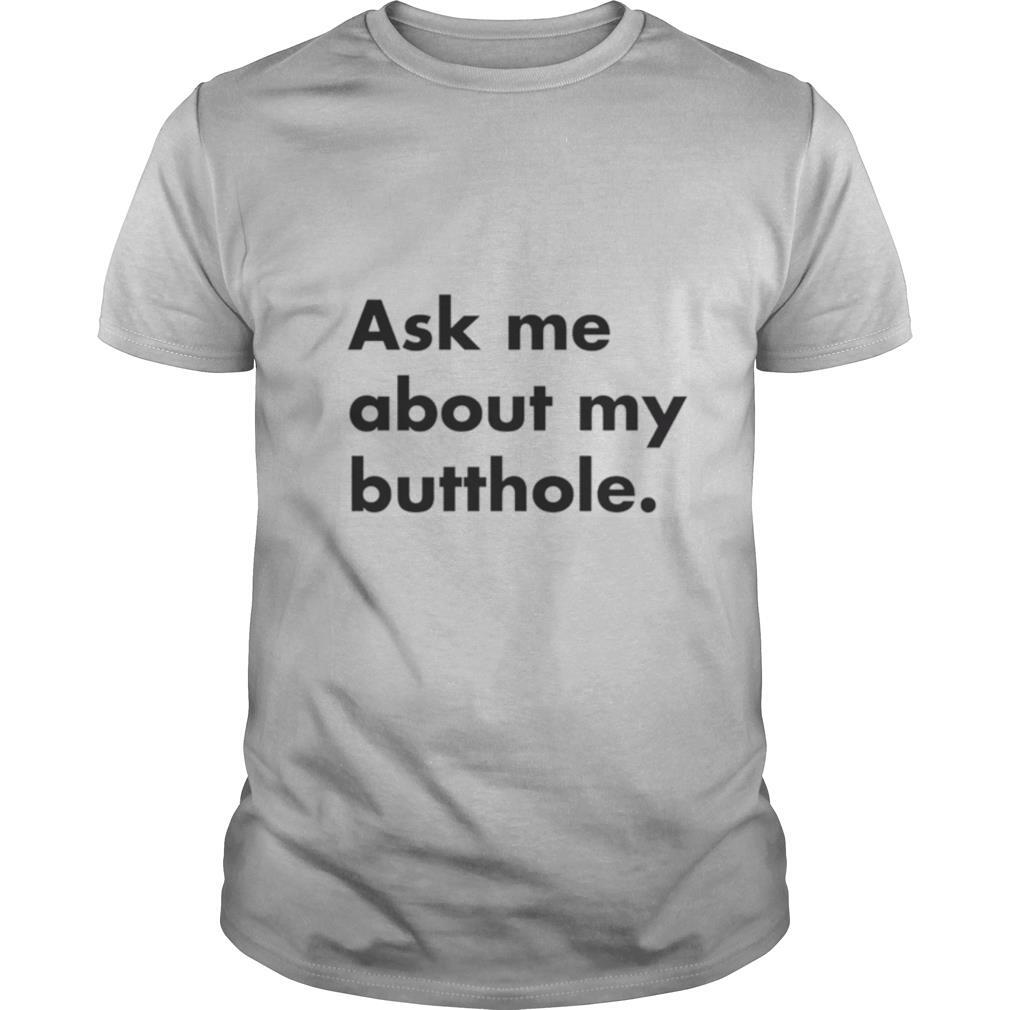 Ask Me About My Butthole shirt
