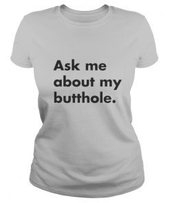 Ask Me About My Butthole shirt