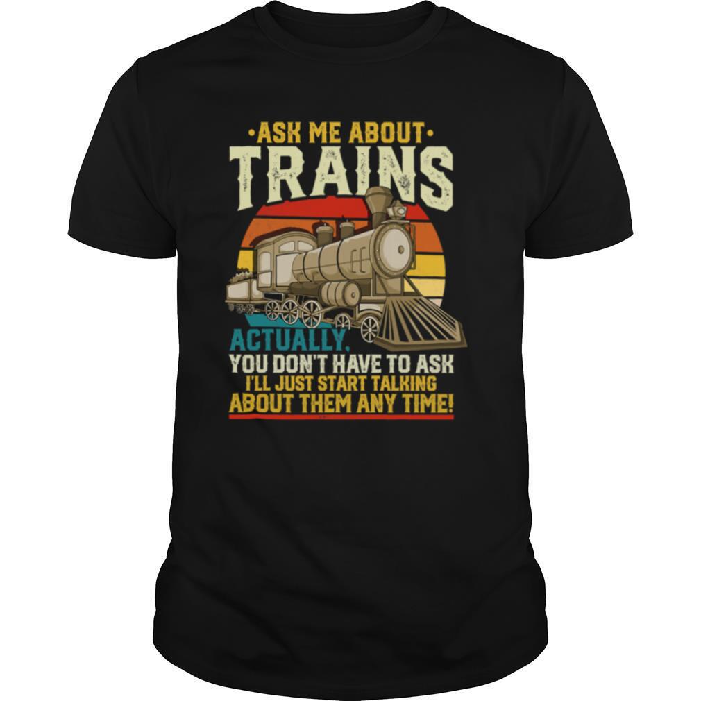 Ask Me About Trains Actually You Don’t Have To Ask About Them Any Time Trains Vintage shirt