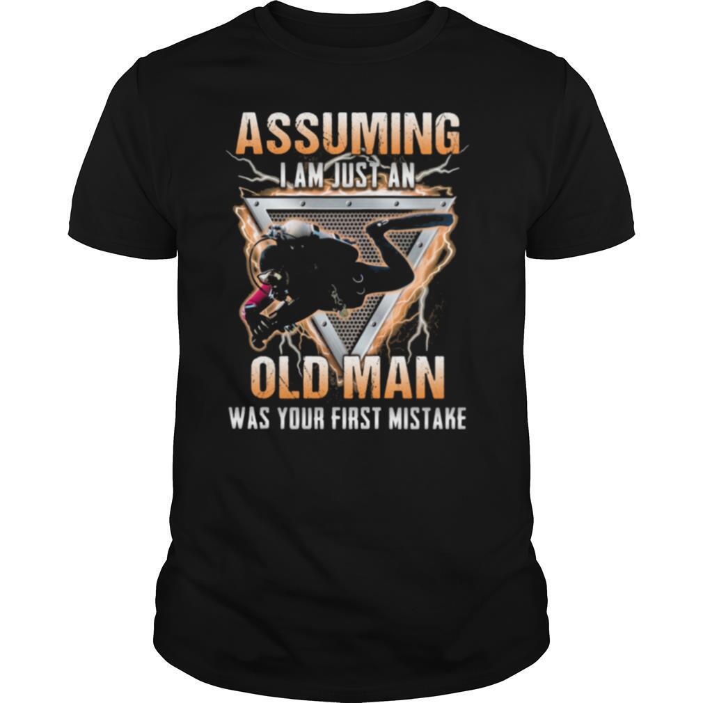 Assuming I Am Just An Old Man Was Your First Mistake Scuba Diver shirt