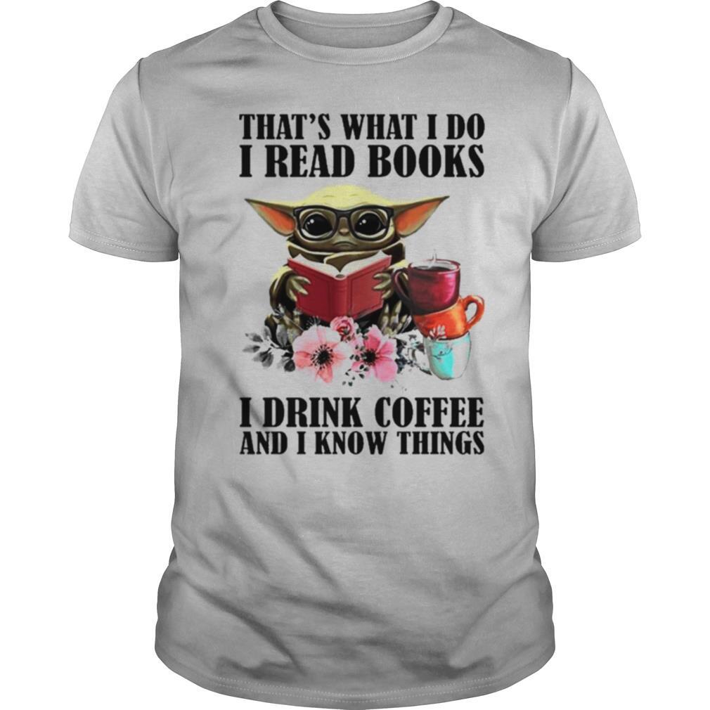 Baby Yoda thats what I do I read Books I drink Coffee and I know things shirt