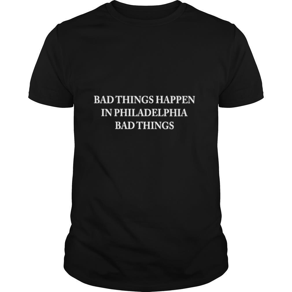 Bad things happen in philadelphia trump 2020 shirt