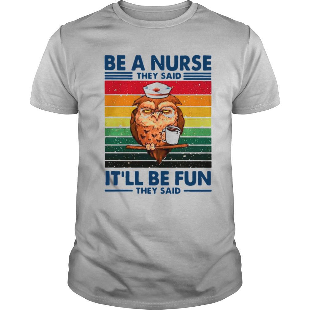 Be A Nurse They Said It ll Be Fun They Said shirt