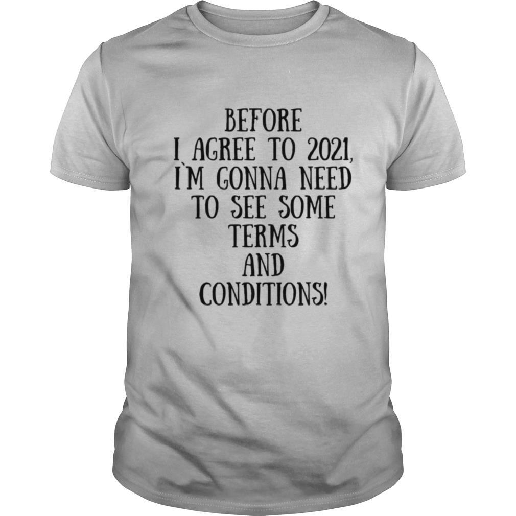 Before I Agree To 2021 I`M Gonna Need To See Some Terms And Conditions shirt