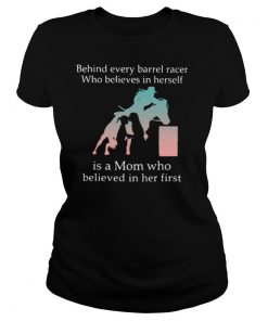 Behind Every Barrel Racer Who Believes In Herself Is A Mom Who Believed In Her First shirt