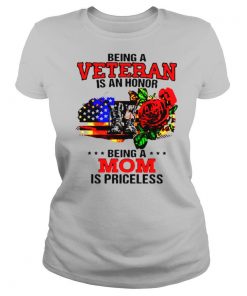 Being a Veteran is an honor being a Mom is priceless shirt
