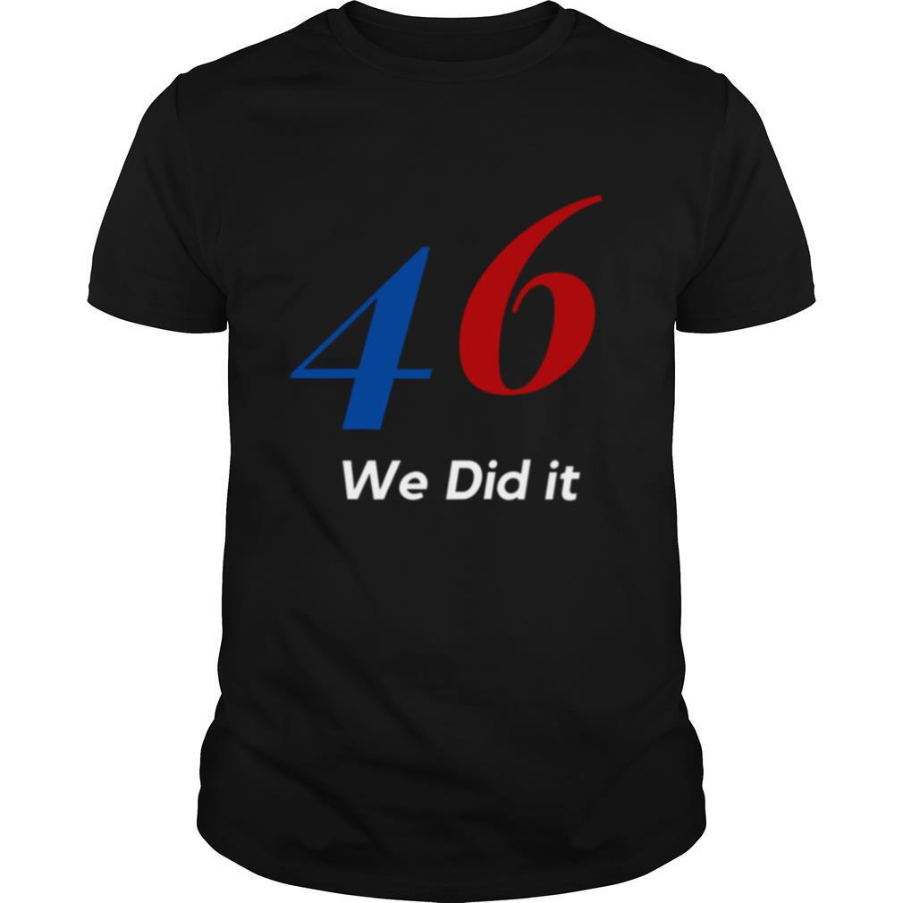 Biden 46 We Did It Election Not President shirt
