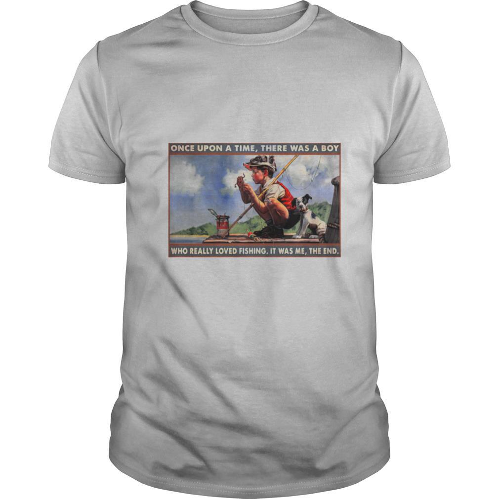 Boy Loved Fishing Once Upon A Time There Was A Boy Who Really Loved Fishing It Was Me The End shirt