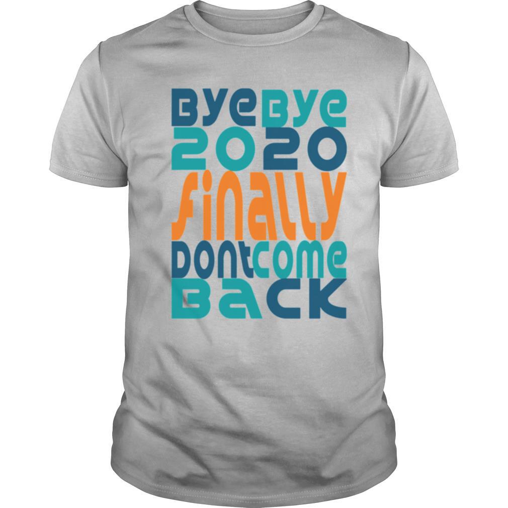 Bye Bye 2020 Finally Don’t Come Back Happy New Year 2021 Holidays Christmas shirt
