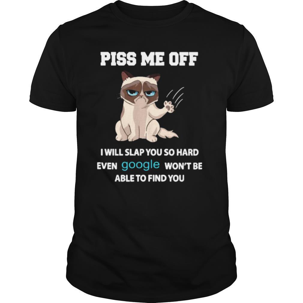 Cat Piss Me Off I Will Slap You So Hard Even Google Won’t Be Able To Find You shirt