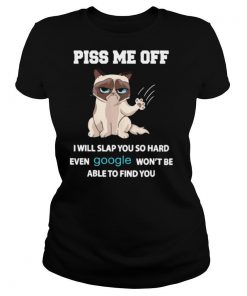 Cat Piss Me Off I Will Slap You So Hard Even Google Won’t Be Able To Find You shirt