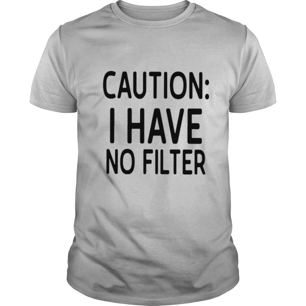 Caution I have no filter shirt