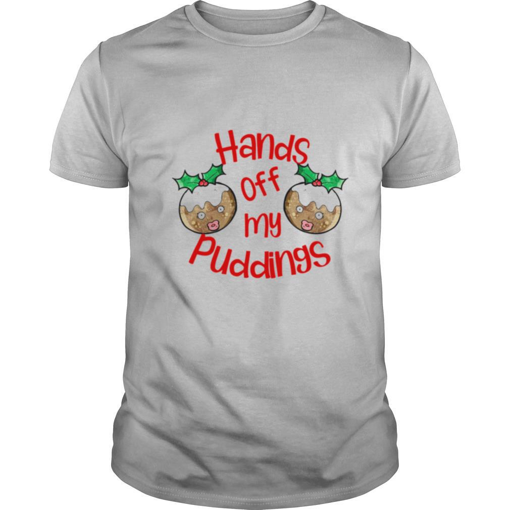 Christmas Hands Off My Puddings shirt