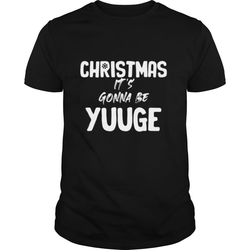 Christmas It's Gonna Be Yuge Xmas shirt