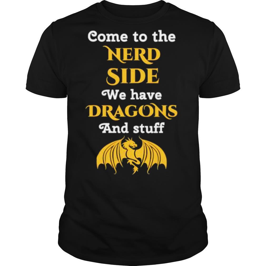 Come To The Nerd Side We Have Dragon And Stuff Lovers shirt