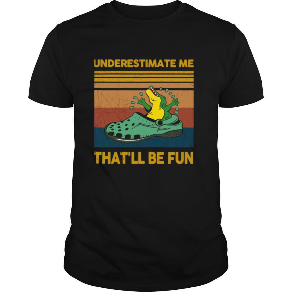 Crocodiles Underestimate Me That’ll Be Fun Vintage shirt