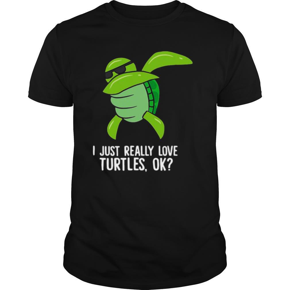 Dabbing Sea Turtle I Just Really Love Turtles Ok shirt