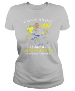 Damn Right 46 I Am A Valentino Rossi Fan Now And Forever Signature shirt