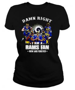 Damn Right I Am A Los Angeles Rams Fan Now And Forever shirt
