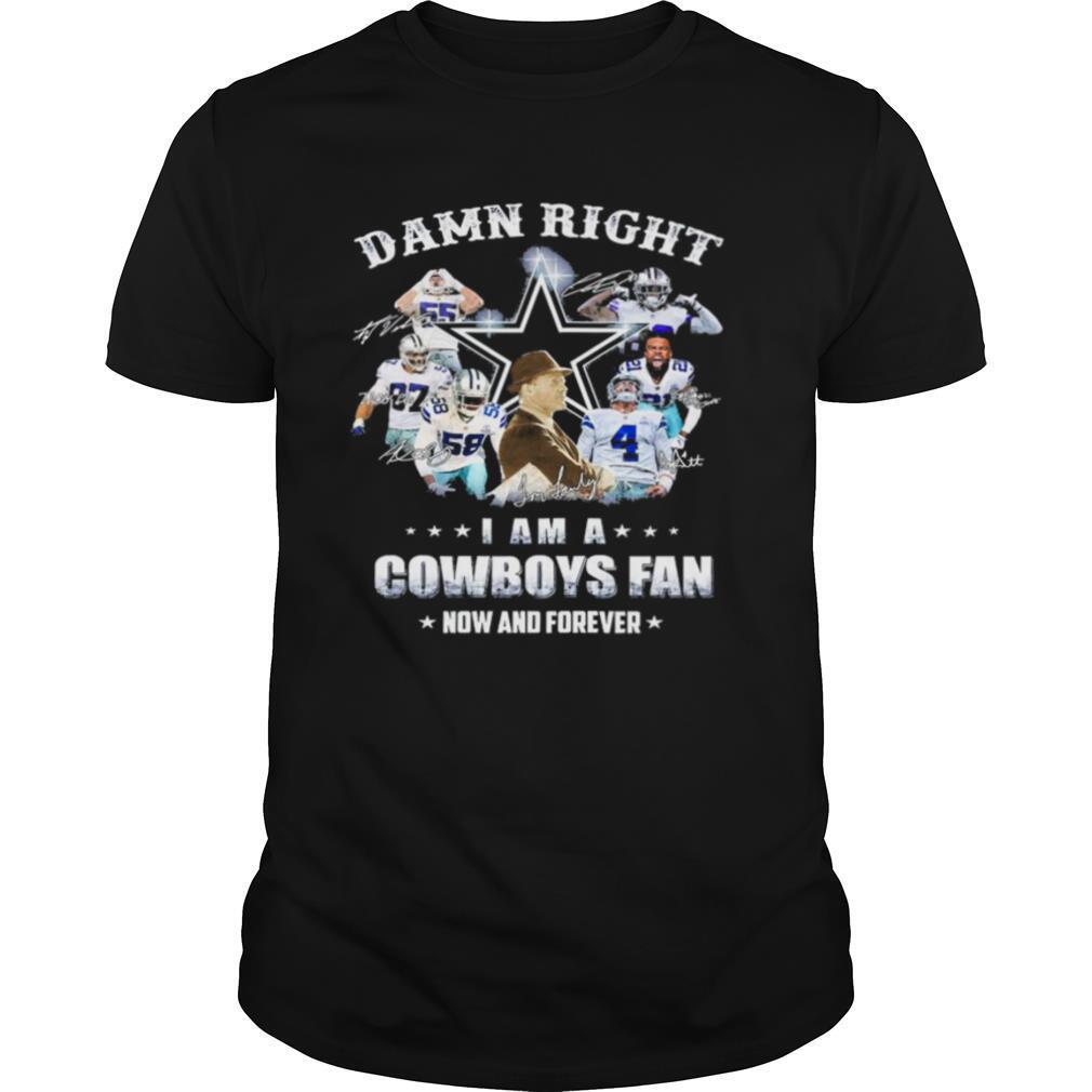 Damn Right I am a Dallas Cowboys Fan now and forever signatures shirt