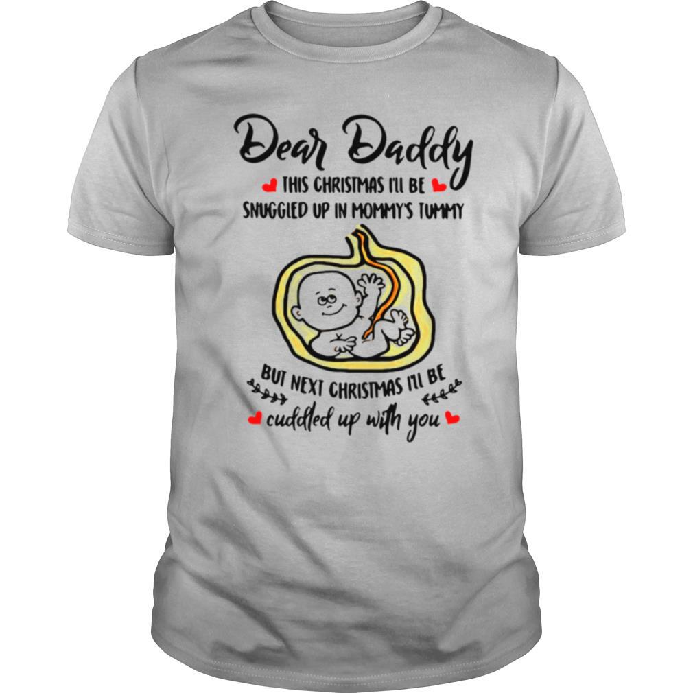 Dear Daddy This Christmas Ill Be Snuggled Up In Mommys Tummy But Next Christmas Ill Be shirt